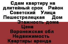 Сдам квартиру на длитейный срок › Район ­ Советский › Улица ­ Пешестрелецкая  › Дом ­ 145 › Этажность дома ­ 5 › Цена ­ 8 500 - Воронежская обл. Недвижимость » Квартиры аренда   . Воронежская обл.